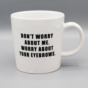 WORRY ABOUT YOUR EYEBROWS